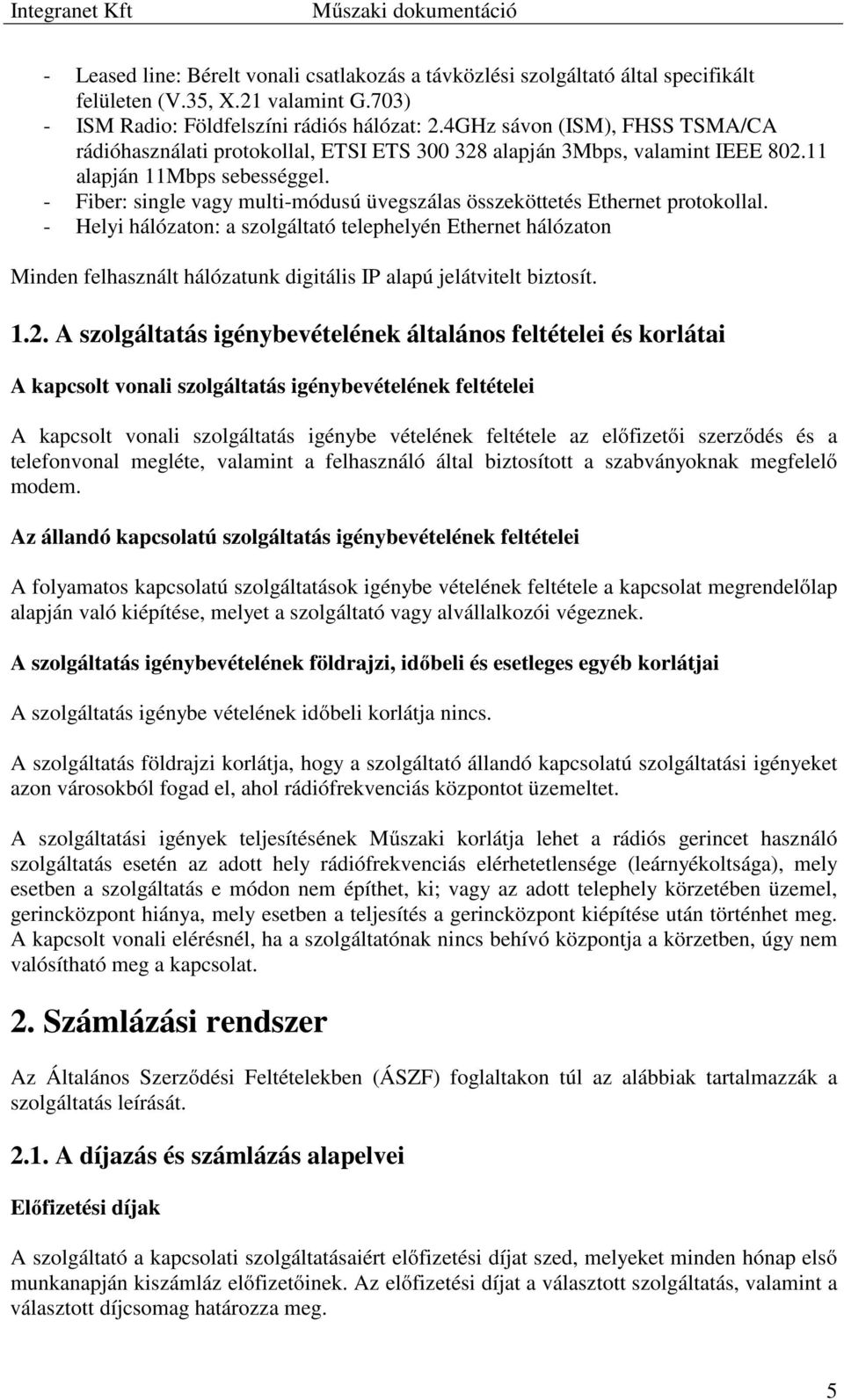 - Fiber: single vagy multi-módusú üvegszálas összeköttetés Ethernet protokollal.