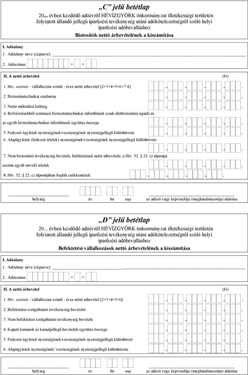 nettó árbevételének a kiszámítása 1. Adóalany neve (cégneve): 2. Adószáma: - - II. A nettó árbevétel 1. Htv. szerinti - vállalkozási szintű - éves nettó árbevétel [2+3+4+5+6+7-8] 2.