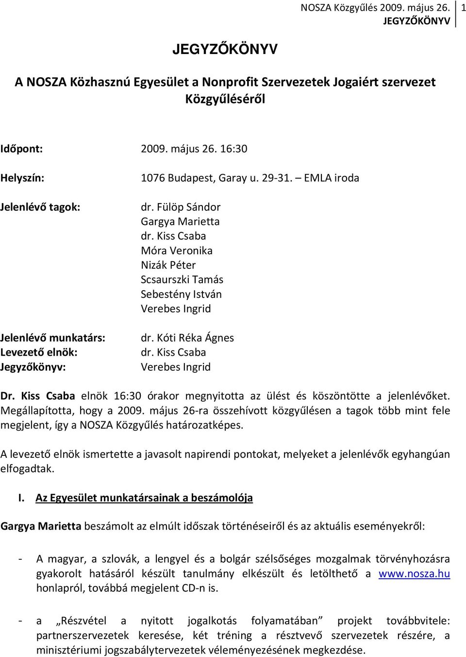 Fülöp Sándor Gargya Marietta Móra Veronika Nizák Péter Scsaurszki Tamás Sebestény István dr. Kóti Réka Ágnes Dr. Kiss Csaba elnök 16:30 órakor megnyitotta az ülést és köszöntötte a jelenlévőket.