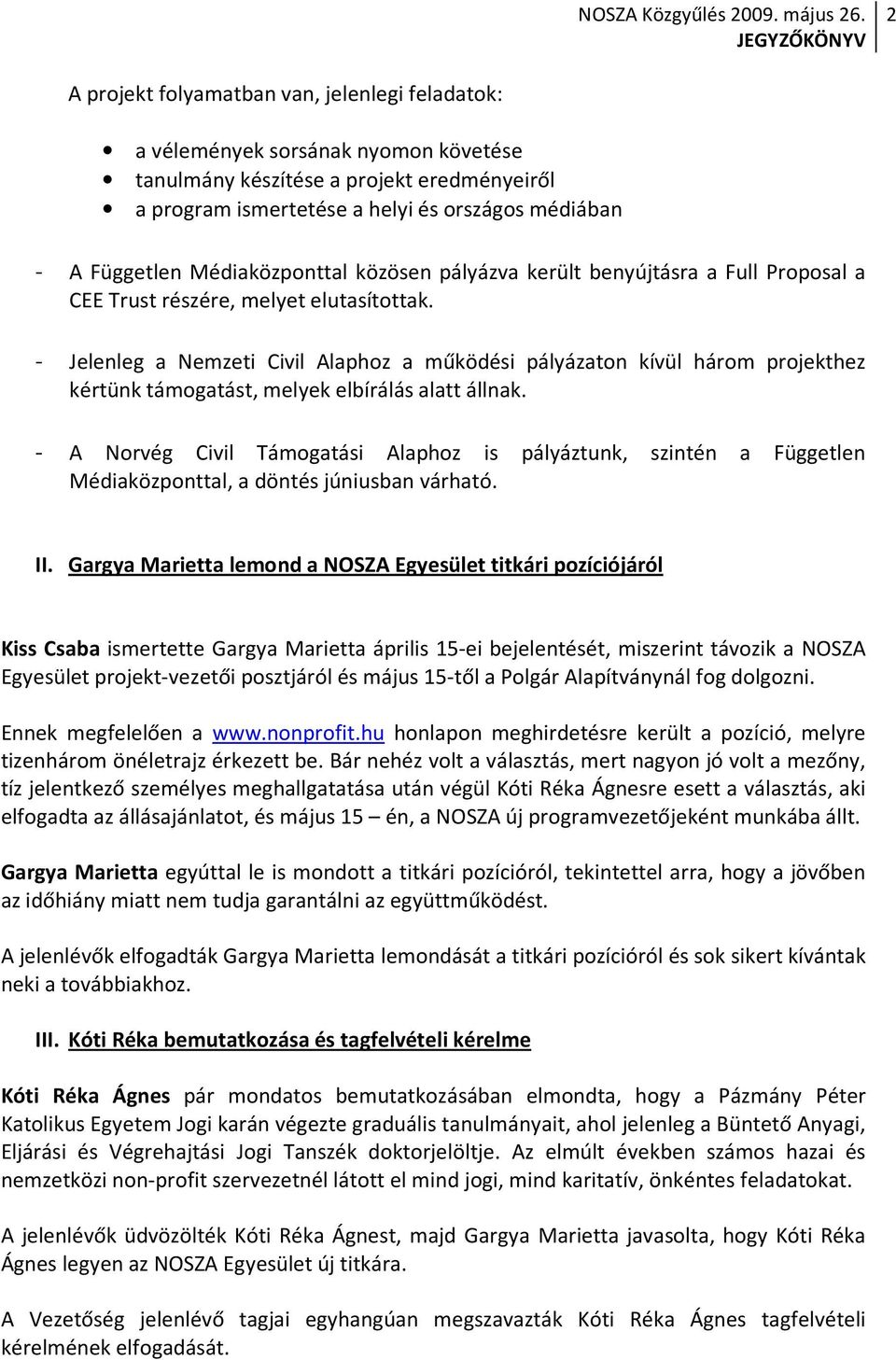 - Jelenleg a Nemzeti Civil Alaphoz a működési pályázaton kívül három projekthez kértünk támogatást, melyek elbírálás alatt állnak.