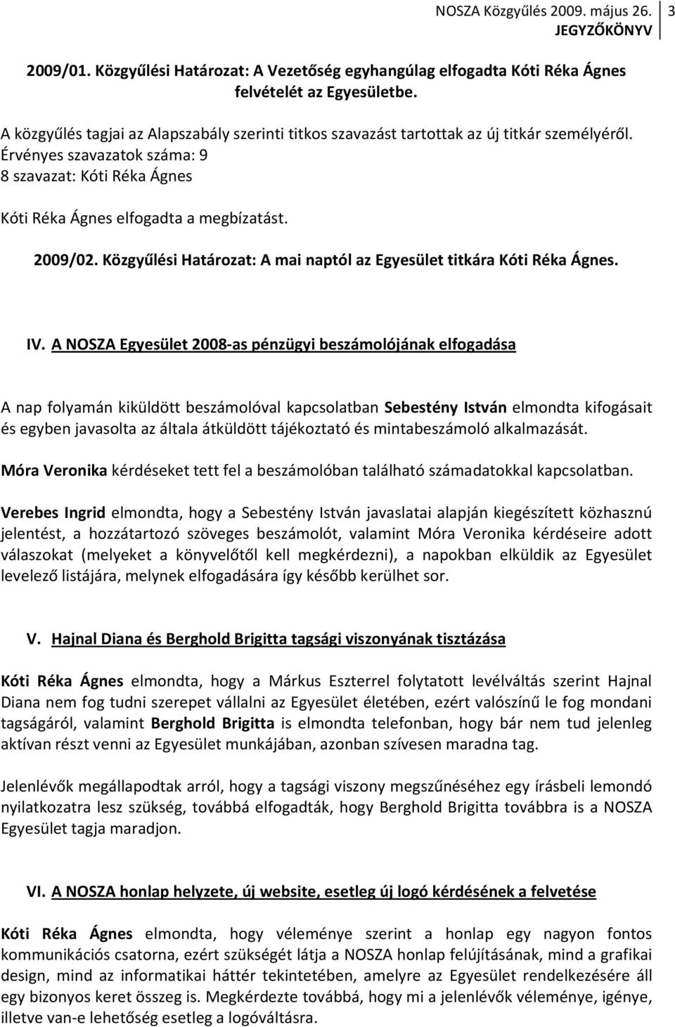 2009/02. Közgyűlési Határozat: A mai naptól az Egyesület titkára Kóti Réka Ágnes. IV.