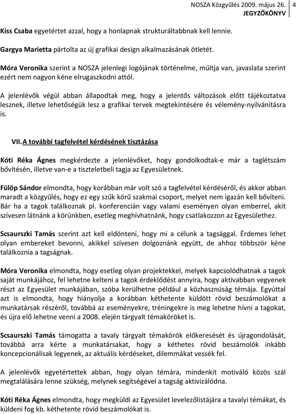 A jelenlévők végül abban állapodtak meg, hogy a jelentős változások előtt tájékoztatva lesznek, illetve lehetőségük lesz a grafikai tervek megtekintésére és vélemény-nyilvánításra is. VII.