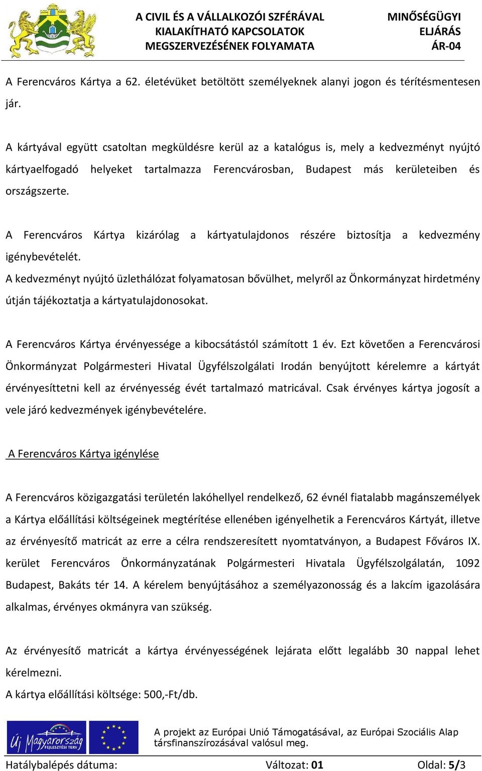 A Ferencváros Kártya kizárólag a kártyatulajdonos részére biztosítja a kedvezmény igénybevételét.