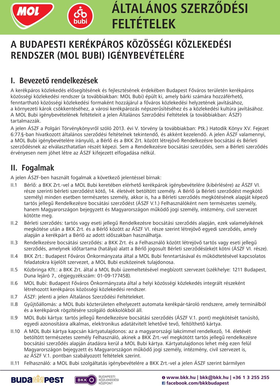 amely bárki számára hozzáférhető, fenntartható közösségi közlekedési formaként hozzájárul a főváros közlekedési helyzetének javításához, a környezeti károk csökkentéséhez, a városi kerékpározás