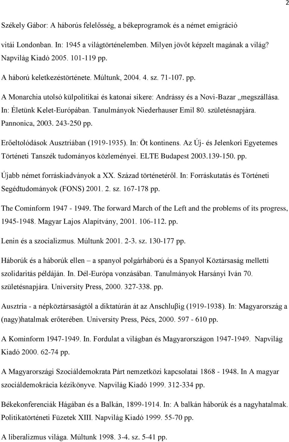 Tanulmányok Niederhauser Emil 80. születésnapjára. Pannonica, 2003. 243-250 Erőeltolódások Ausztriában (1919-1935). In: Öt kontinens.