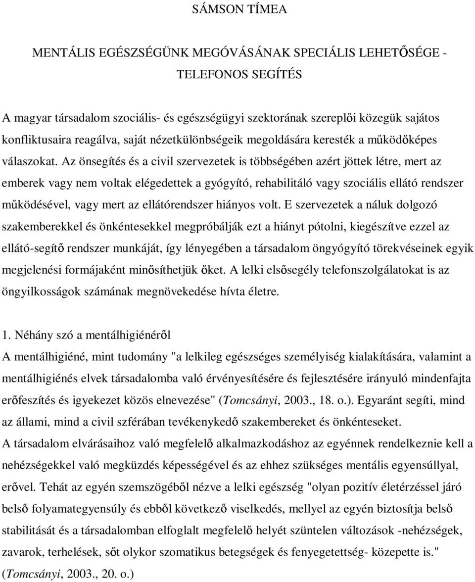 Az önsegítés és a civil szervezetek is többségében azért jöttek létre, mert az emberek vagy nem voltak elégedettek a gyógyító, rehabilitáló vagy szociális ellátó rendszer m ködésével, vagy mert az