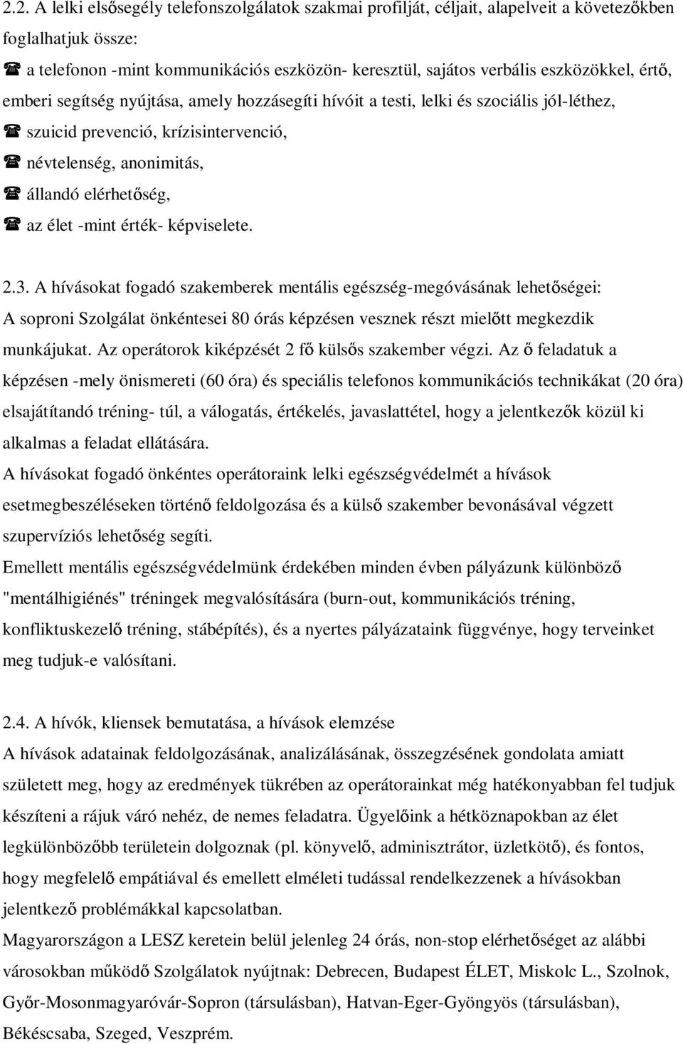 érték- képviselete. f 2.3. A hívásokat fogadó szakemberek mentális egészség-megóvásának lehet ségei: A soproni Szolgálat önkéntesei 8 órás képzésen vesznek részt miel tt megkezdik munkájukat.