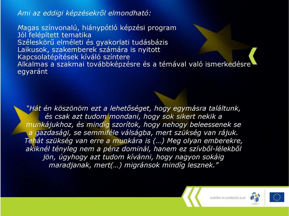 tudom mondani, hogy sok sikert nekik a munkájukhoz, és mindíg szorítok, hogy nehogy beleessenek se a gazdasági, se semmiféle válságba, mert szükség van rájuk.