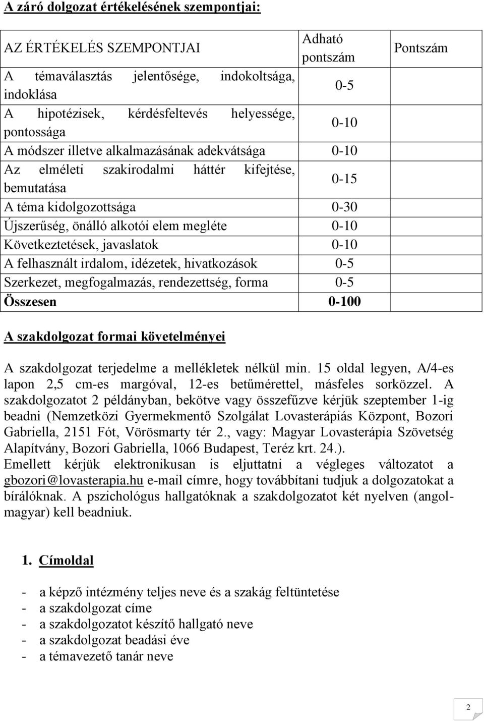 javaslatok 0-10 A felhasznált irdalom, idézetek, hivatkozások 0-5 Szerkezet, megfogalmazás, rendezettség, forma 0-5 Összesen 0-100 Pontszám A szakdolgozat formai követelményei A szakdolgozat