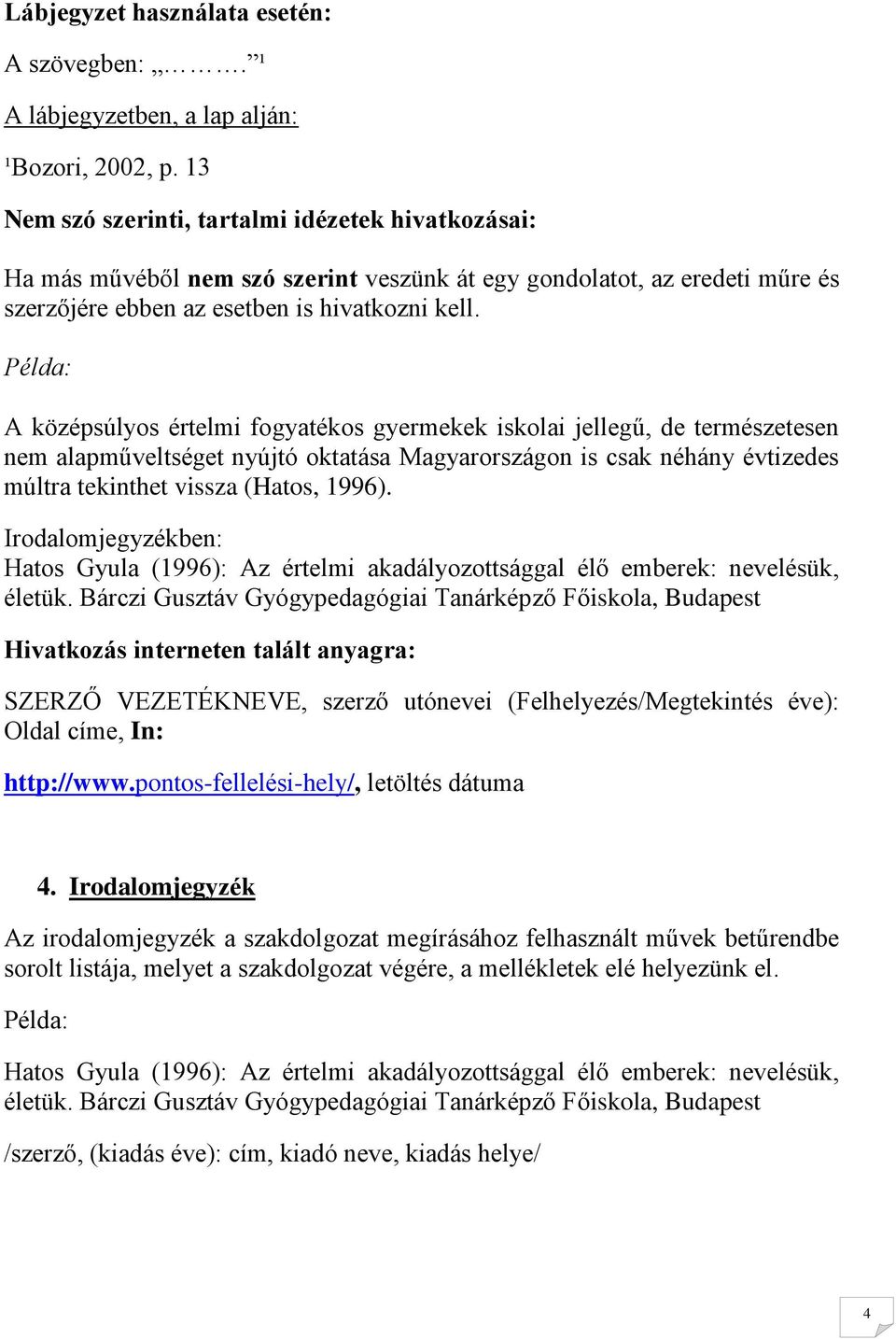 Példa: A középsúlyos értelmi fogyatékos gyermekek iskolai jellegű, de természetesen nem alapműveltséget nyújtó oktatása Magyarországon is csak néhány évtizedes múltra tekinthet vissza (Hatos, 1996).