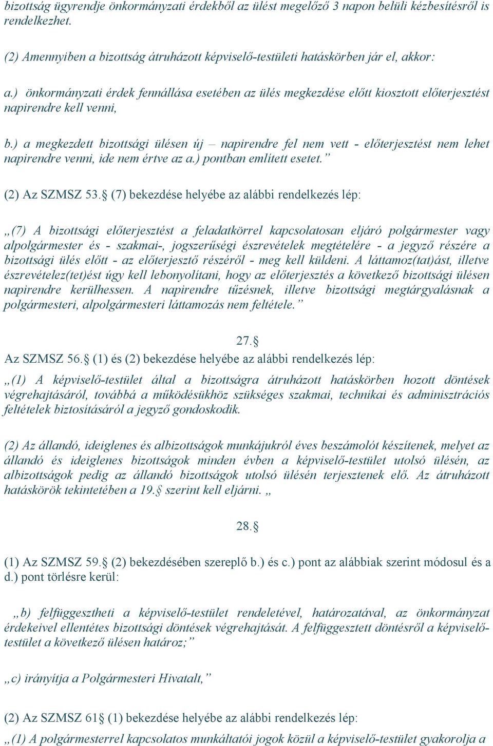 ) a megkezdett bizottsági ülésen új napirendre fel nem vett - előterjesztést nem lehet napirendre venni, ide nem értve az a.) pontban említett esetet. (2) Az SZMSZ 53.