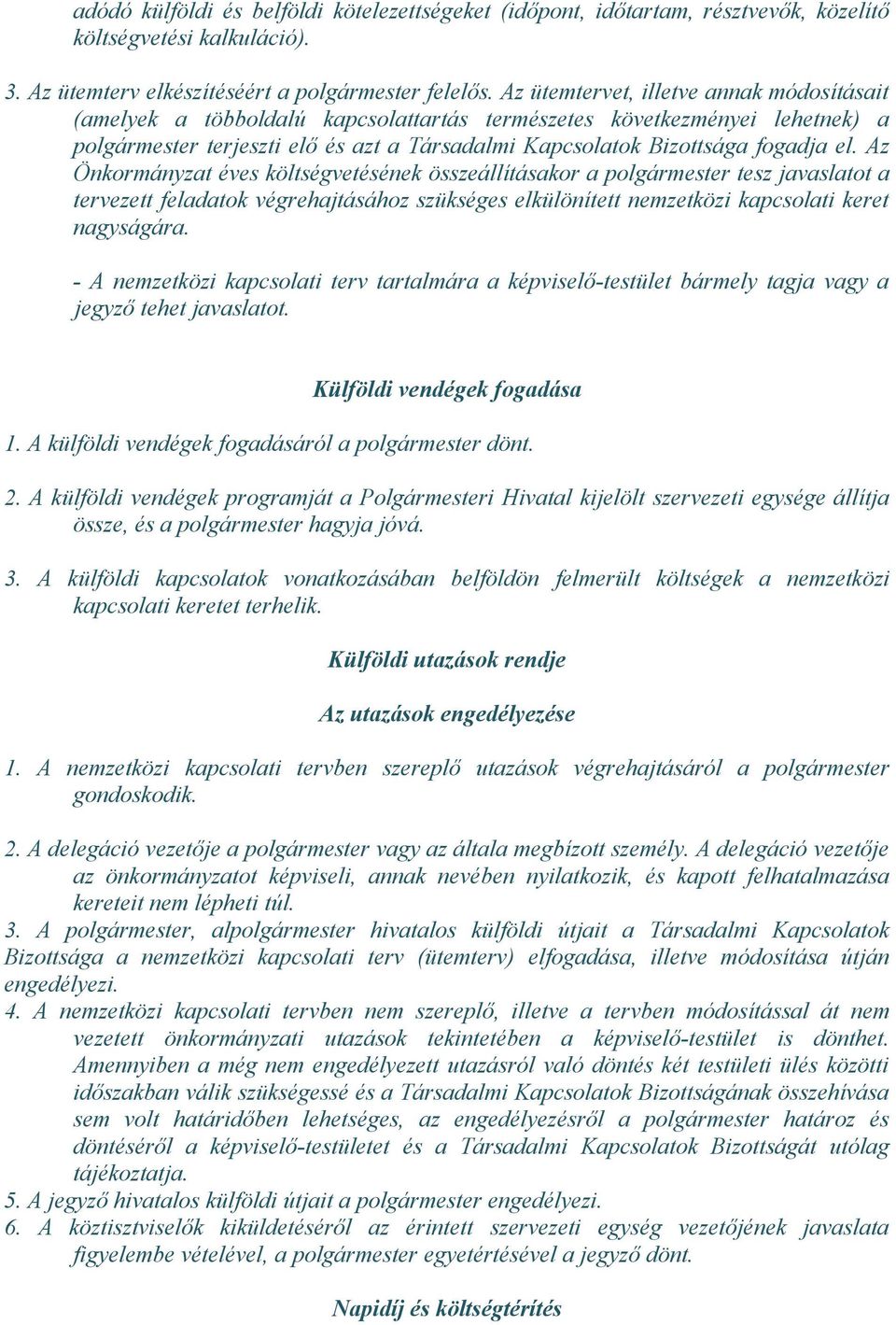 Az Önkormányzat éves költségvetésének összeállításakor a polgármester tesz javaslatot a tervezett feladatok végrehajtásához szükséges elkülönített nemzetközi kapcsolati keret nagyságára.