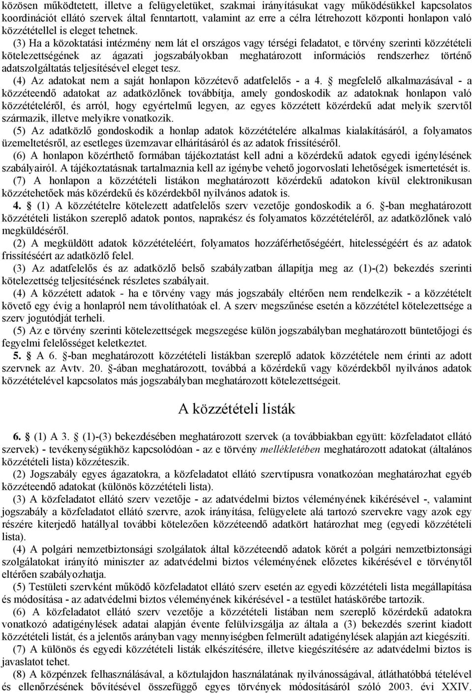 (3) Ha a közoktatási intézmény nem lát el országos vagy térségi feladatot, e törvény szerinti közzétételi kötelezettségének az ágazati jogszabályokban meghatározott információs rendszerhez történő