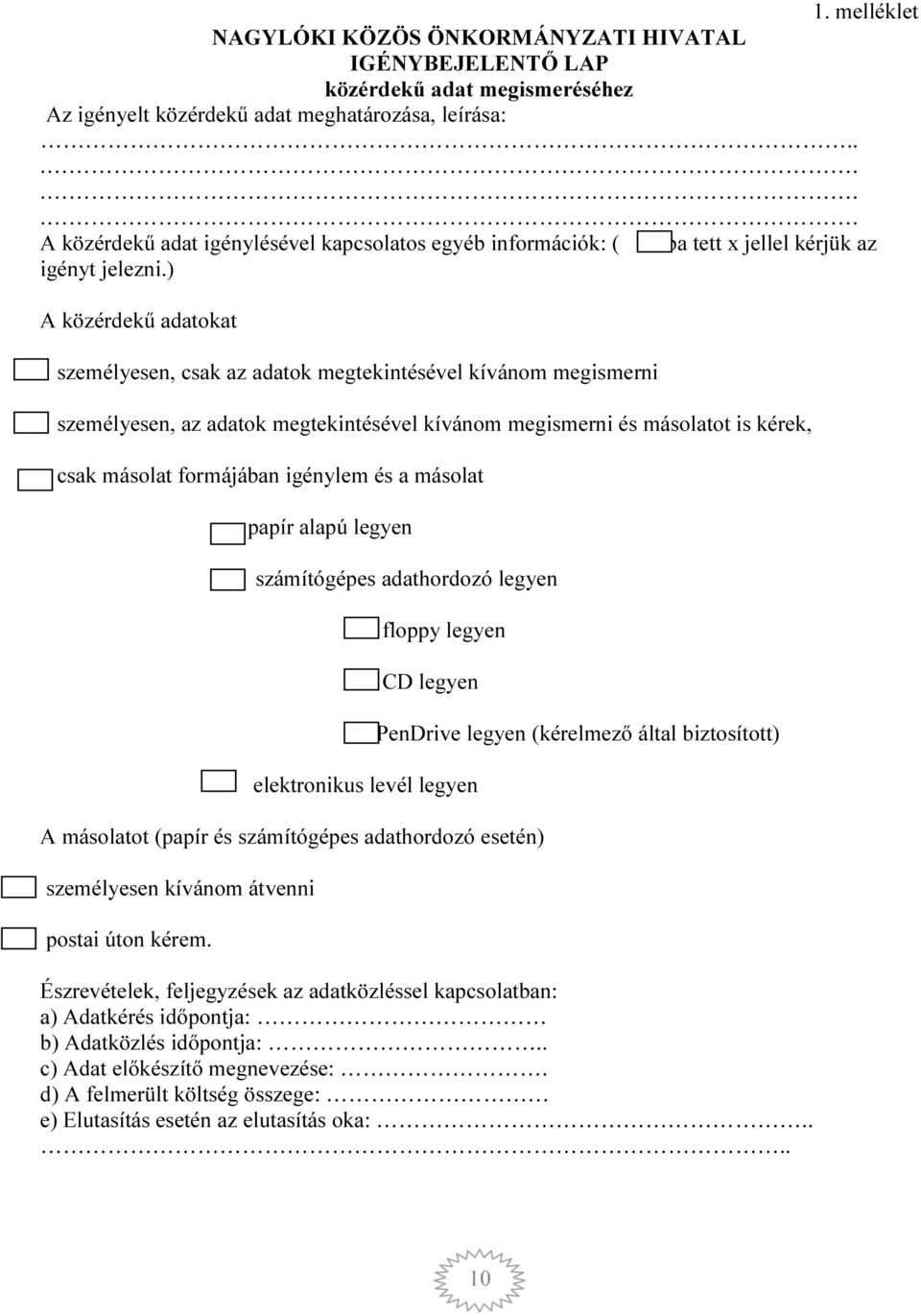 ) A közérdekű adatokat személyesen, csak az adatok megtekintésével kívánom megismerni személyesen, az adatok megtekintésével kívánom megismerni és másolatot is kérek, csak másolat formájában igénylem