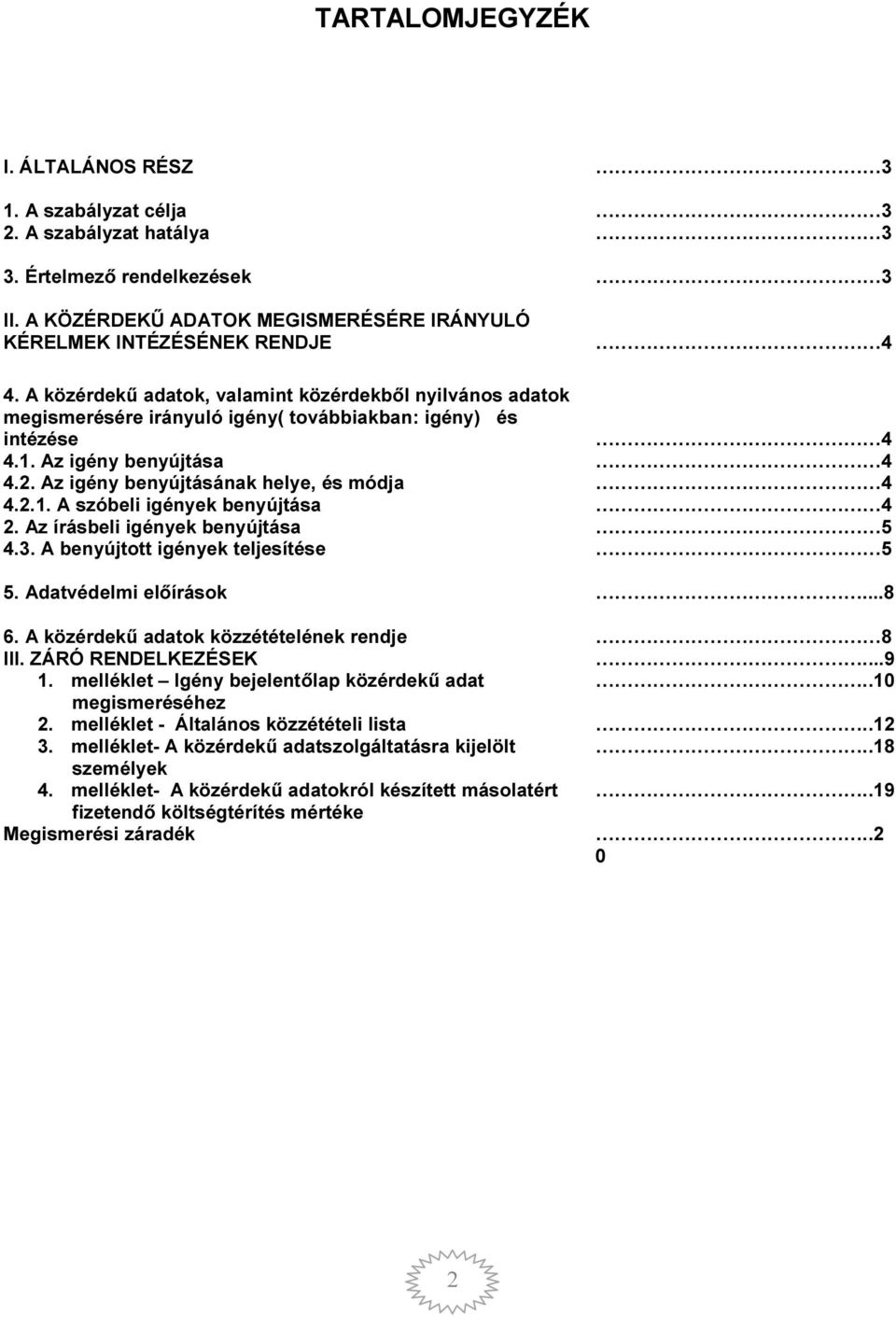 Az írásbeli igények benyújtása 5 4.3. A benyújtott igények teljesítése 5 5. Adatvédelmi előírások...8 6. A közérdekű adatok közzétételének rendje 8 III. ZÁRÓ RENDELKEZÉSEK...9 1.