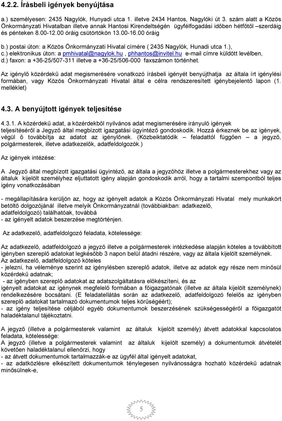 ) postai úton: a Közös Önkormányzati Hivatal címére ( 2435 Nagylók, Hunadi utca 1.), c.) elektronikus úton: a pmhivatal@nagylok.hu, phhantos@invitel.hu e-mail címre küldött levélben, d.