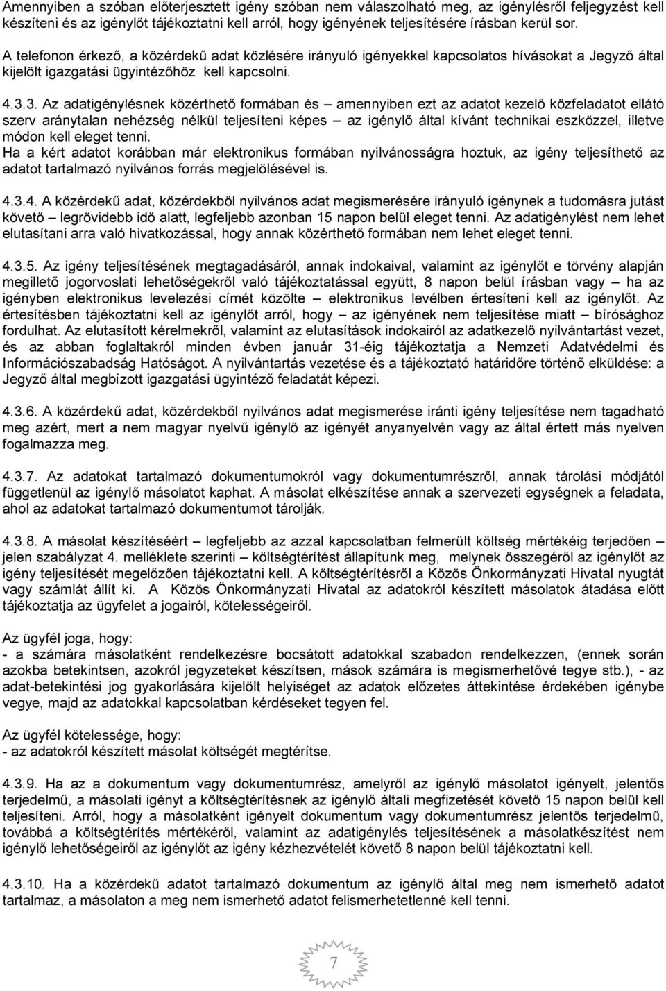 3. Az adatigénylésnek közérthető formában és amennyiben ezt az adatot kezelő közfeladatot ellátó szerv aránytalan nehézség nélkül teljesíteni képes az igénylő által kívánt technikai eszközzel,