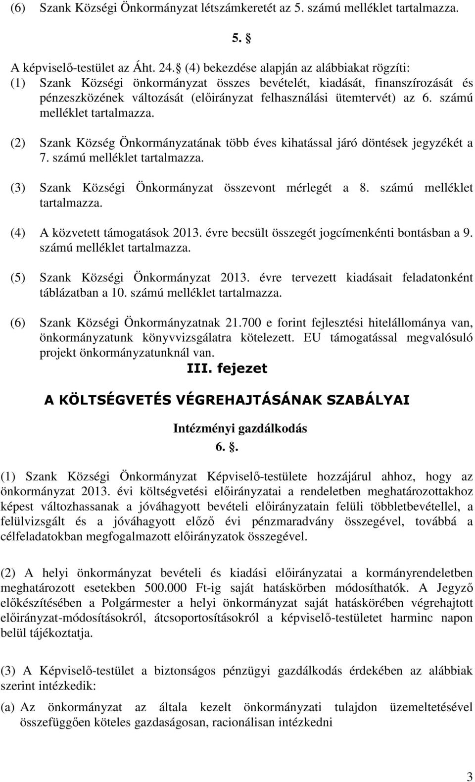 számú melléklet tartalmazza. (2) Szank Község Önkormányzatának több éves kihatással járó döntések jegyzékét a 7. számú melléklet tartalmazza. (3) Szank Községi Önkormányzat összevont mérlegét a 8.