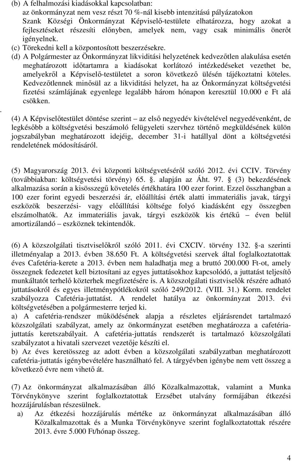 (d) A Polgármester az Önkormányzat likviditási helyzetének kedvezıtlen alakulása esetén meghatározott idıtartamra a kiadásokat korlátozó intézkedéseket vezethet be, amelyekrıl a Képviselı-testületet