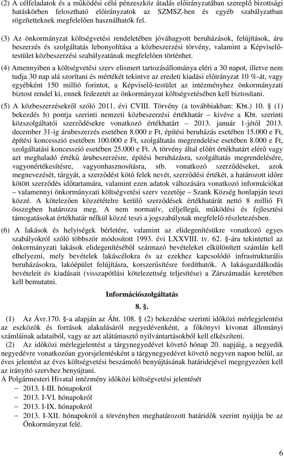 (3) Az önkormányzat költségvetési rendeletében jóváhagyott beruházások, felújítások, áru beszerzés és szolgáltatás lebonyolítása a közbeszerzési törvény, valamint a Képviselıtestület közbeszerzési