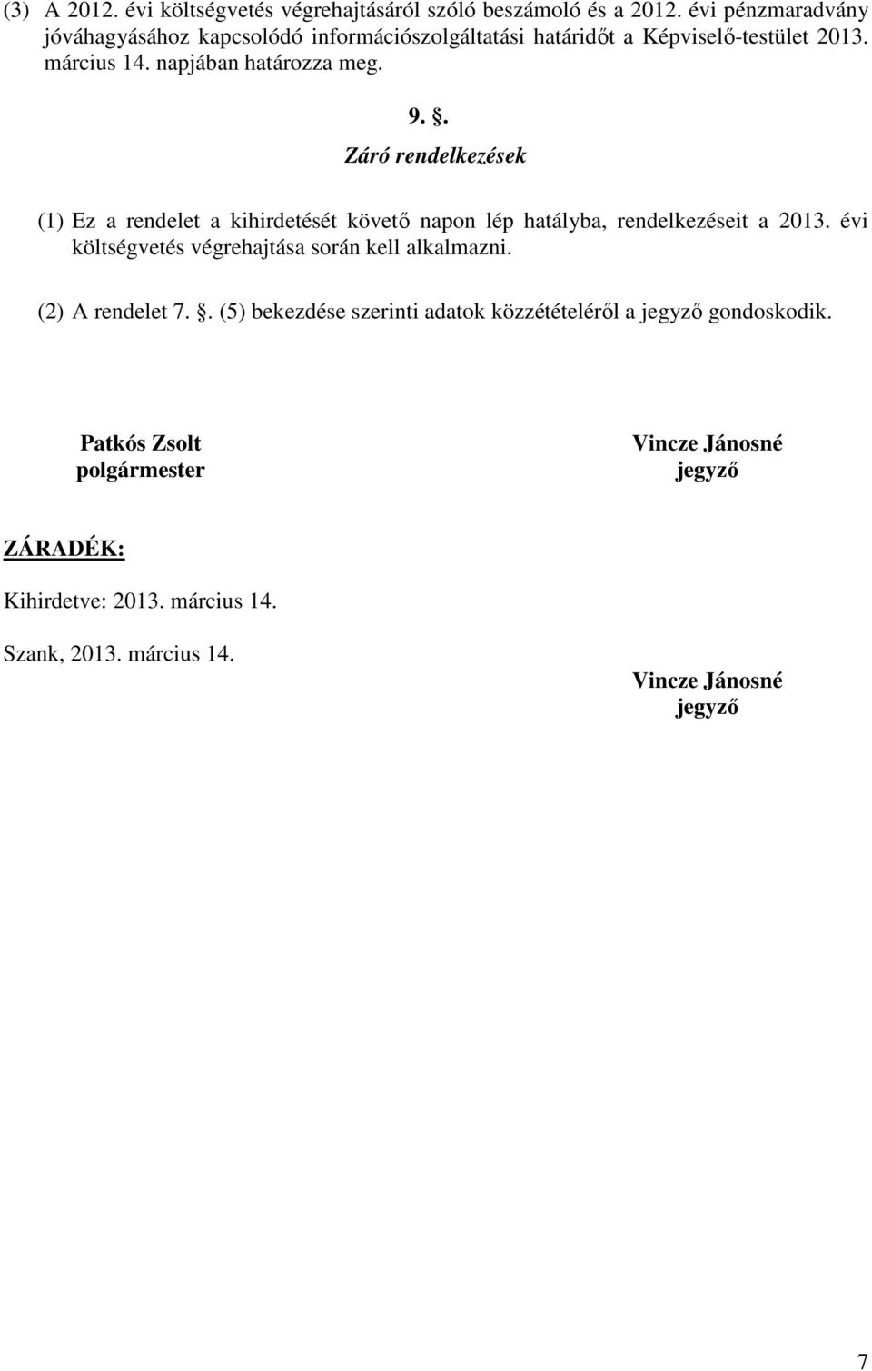 . Záró rendelkezések (1) Ez a rendelet a kihirdetését követı napon lép hatályba, rendelkezéseit a 2013.
