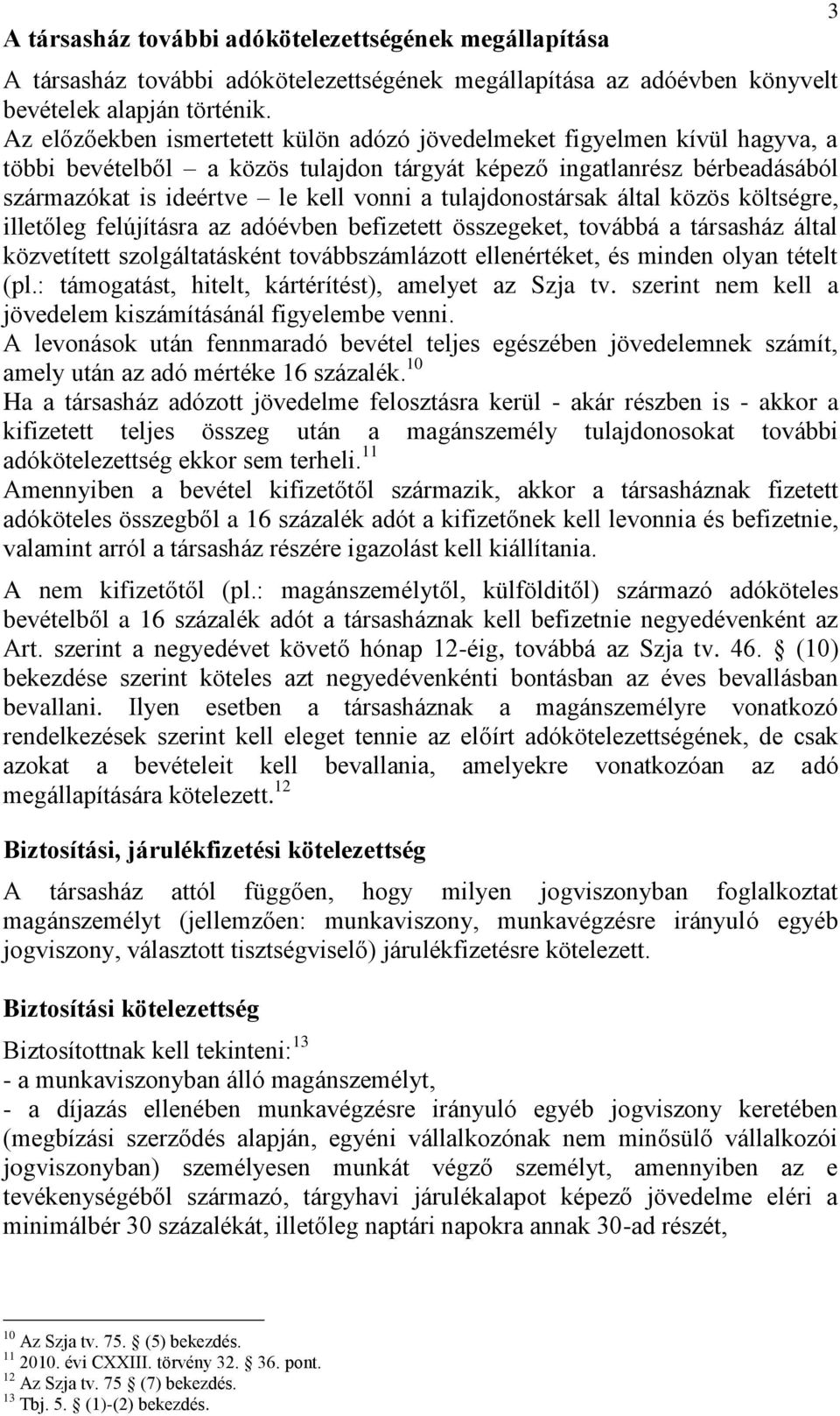 tulajdonostársak által közös költségre, illetőleg felújításra az adóévben befizetett összegeket, továbbá a társasház által közvetített szolgáltatásként továbbszámlázott ellenértéket, és minden olyan