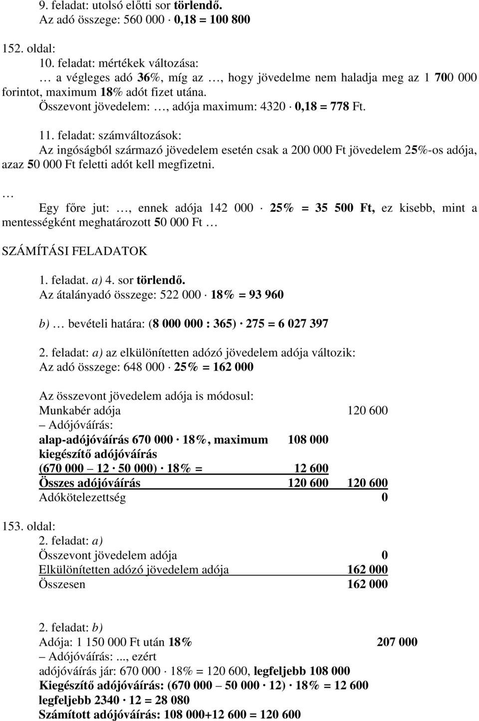 11. feladat: számváltozások: Az ingóságból származó jövedelem esetén csak a 200 000 Ft jövedelem 25%-os adója, azaz 50 000 Ft feletti adót kell megfizetni.