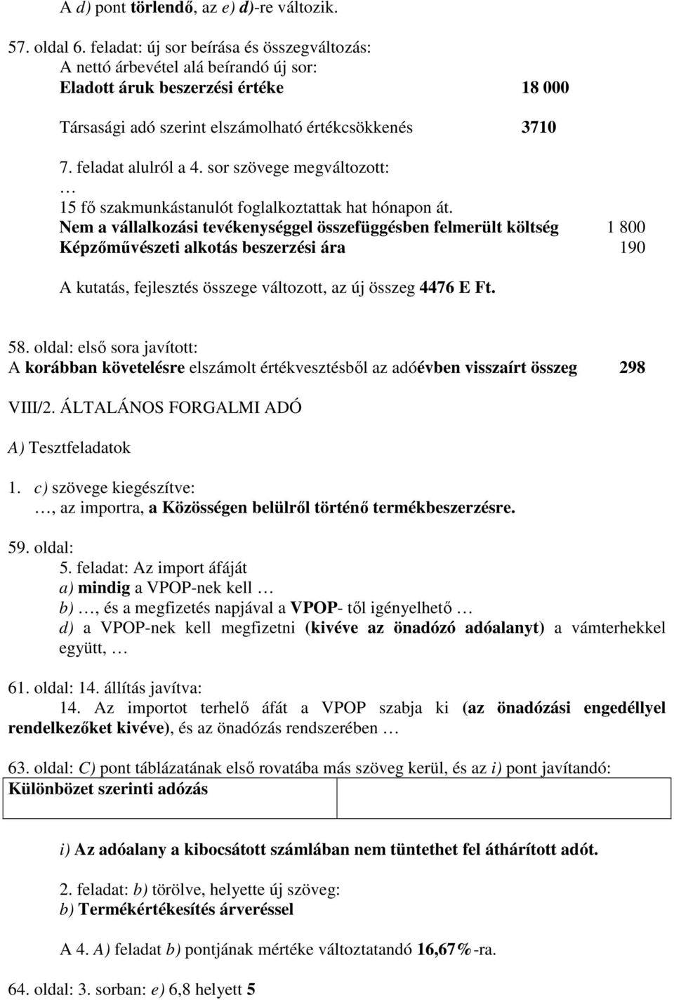 sor szövege megváltozott: 15 fı szakmunkástanulót foglalkoztattak hat hónapon át.