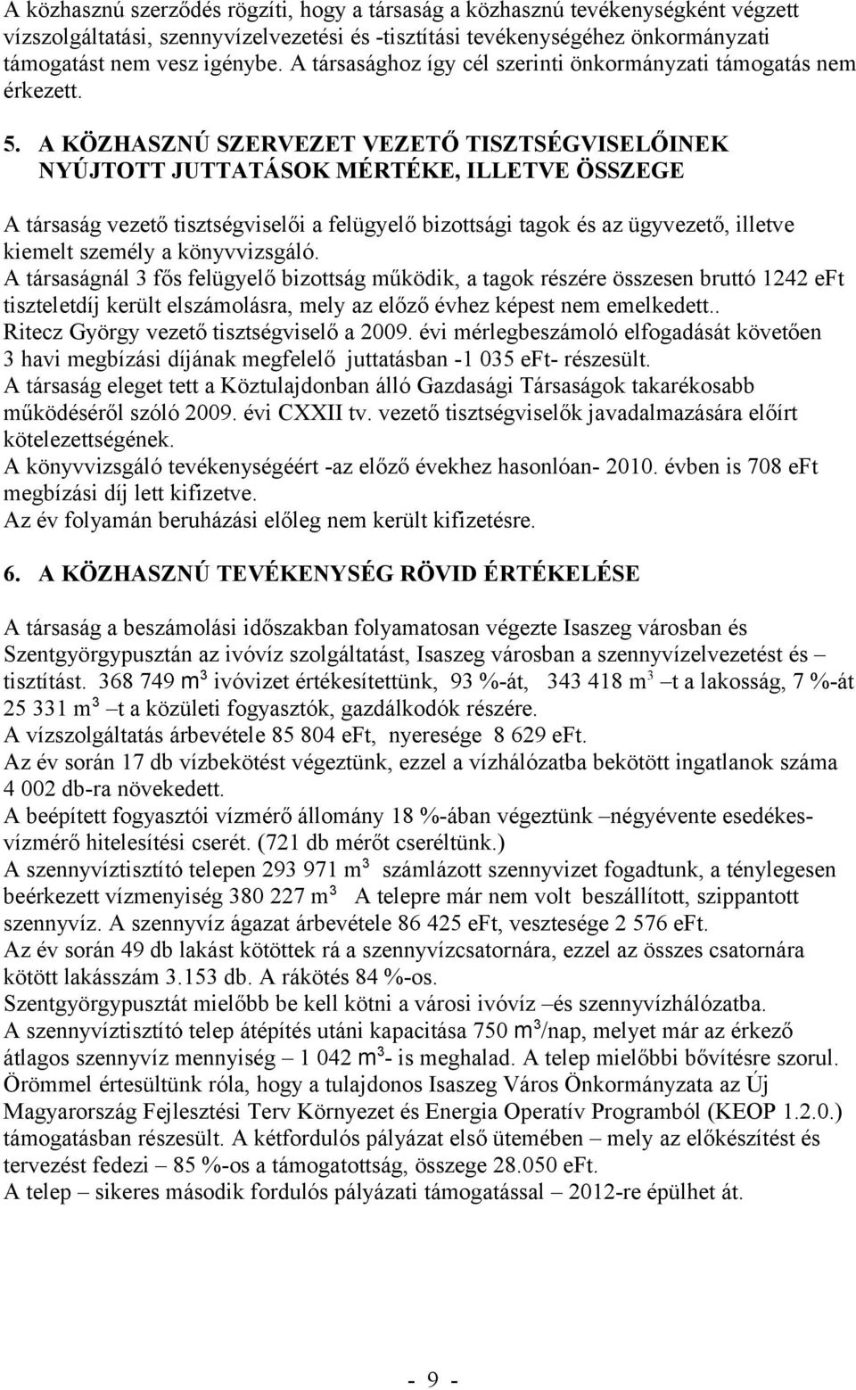 A KÖZHASZNÚ SZERVEZET VEZETŐ TISZTSÉGVISELŐINEK NYÚJTOTT JUTTATÁSOK MÉRTÉKE, ILLETVE ÖSSZEGE A társaság vezető tisztségviselői a felügyelő bizottsági tagok és az ügyvezető, illetve kiemelt személy a