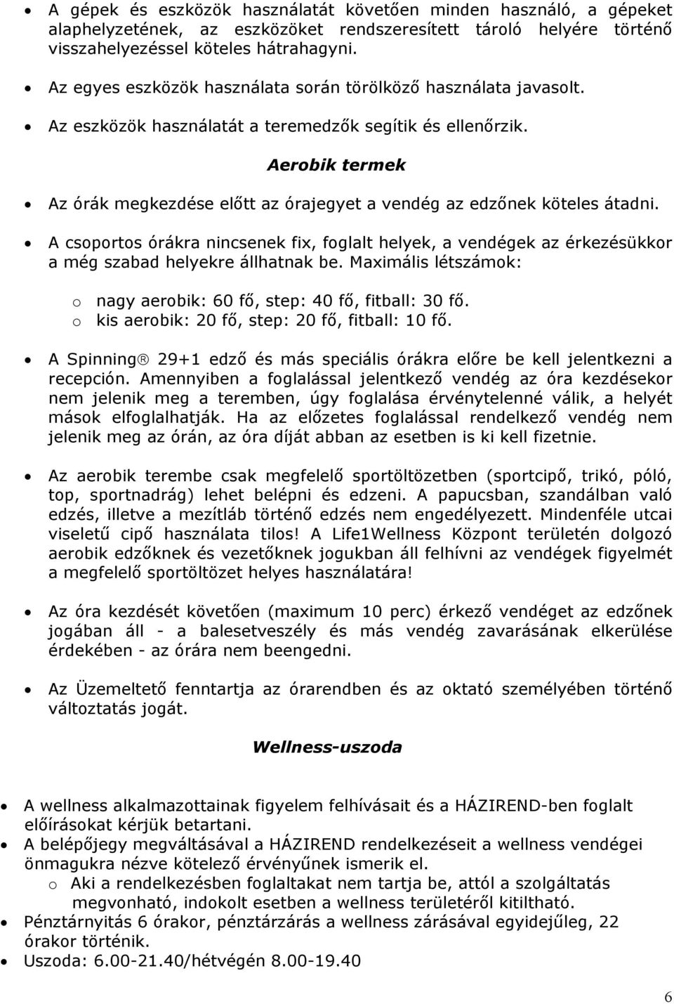 Aerbik termek Az órák megkezdése előtt az órajegyet a vendég az edzőnek köteles átadni. A csprts órákra nincsenek fix, fglalt helyek, a vendégek az érkezésükkr a még szabad helyekre állhatnak be.