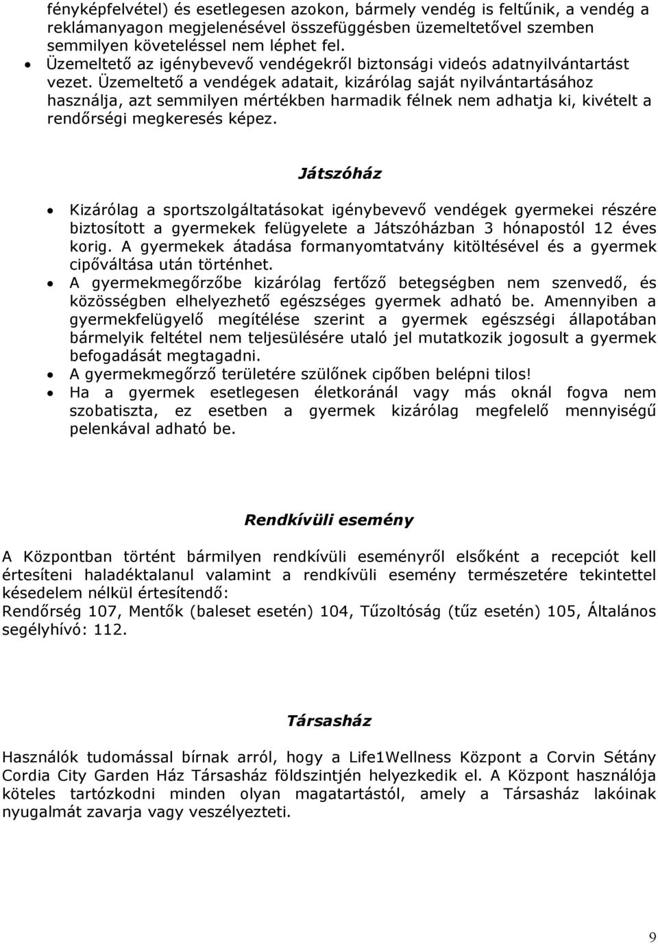 Üzemeltető a vendégek adatait, kizárólag saját nyilvántartásáhz használja, azt semmilyen mértékben harmadik félnek nem adhatja ki, kivételt a rendőrségi megkeresés képez.