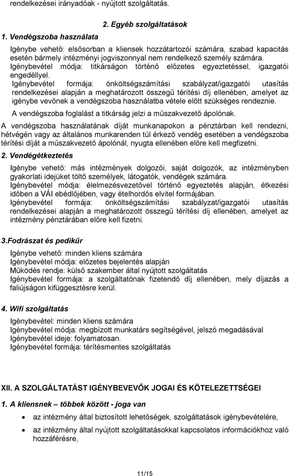 Igénybevétel módja: titkárságon történő előzetes egyeztetéssel, igazgatói engedéllyel.