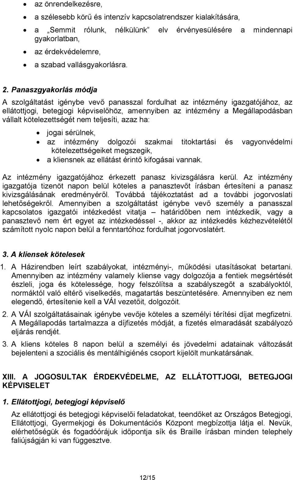 Panaszgyakorlás módja A szolgáltatást igénybe vevő panasszal fordulhat az intézmény igazgatójához, az ellátottjogi, betegjogi képviselőhöz, amennyiben az intézmény a Megállapodásban vállalt