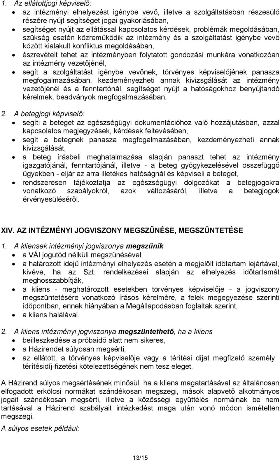 gondozási munkára vonatkozóan az intézmény vezetőjénél, segít a szolgáltatást igénybe vevőnek, törvényes képviselőjének panasza megfogalmazásában, kezdeményezheti annak kivizsgálását az intézmény