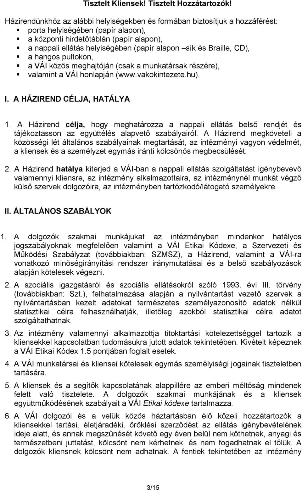 sík és Braille, CD), a hangos pultokon, a VÁI közös meghajtóján (csak a munkatársak részére), valamint a VÁI honlapján (www.vakokintezete.hu). I. A HÁZIREND CÉLJA, HATÁLYA 1.