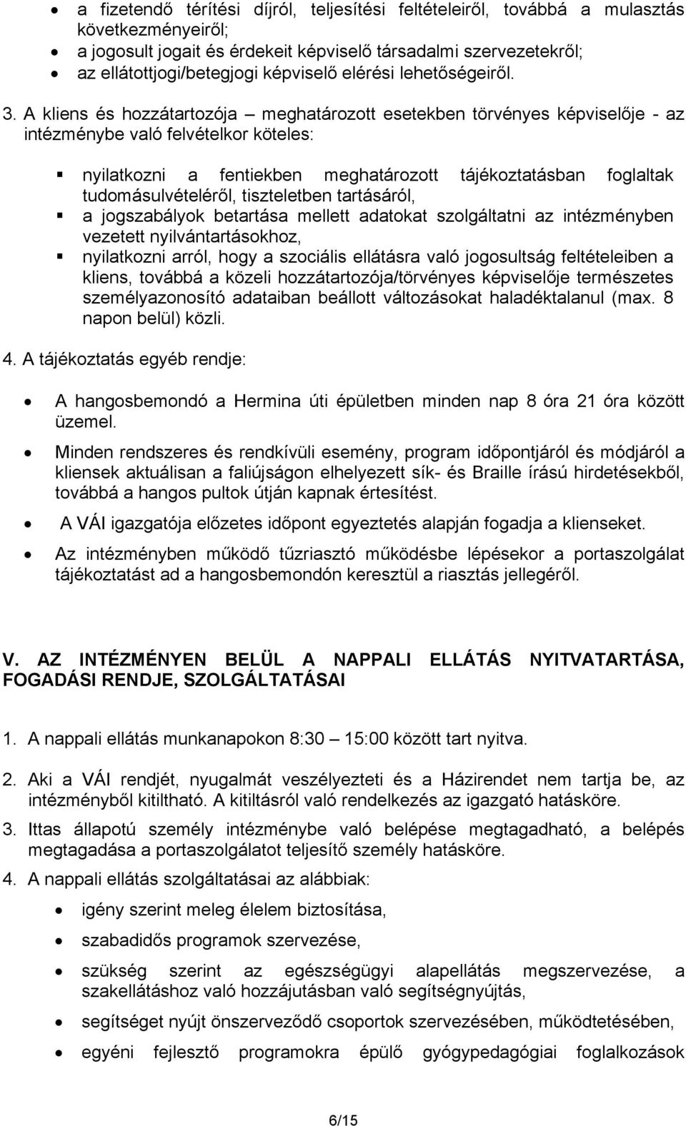A kliens és hozzátartozója meghatározott esetekben törvényes képviselője - az intézménybe való felvételkor köteles: nyilatkozni a fentiekben meghatározott tájékoztatásban foglaltak
