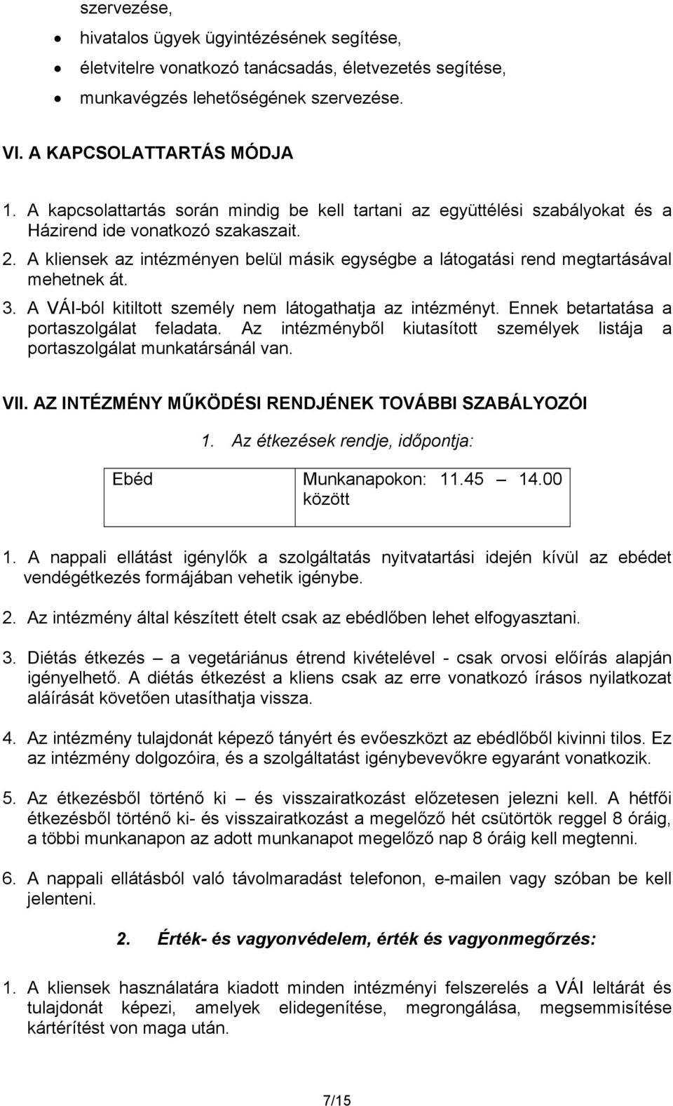 A kliensek az intézményen belül másik egységbe a látogatási rend megtartásával mehetnek át. 3. A VÁI-ból kitiltott személy nem látogathatja az intézményt. Ennek betartatása a portaszolgálat feladata.