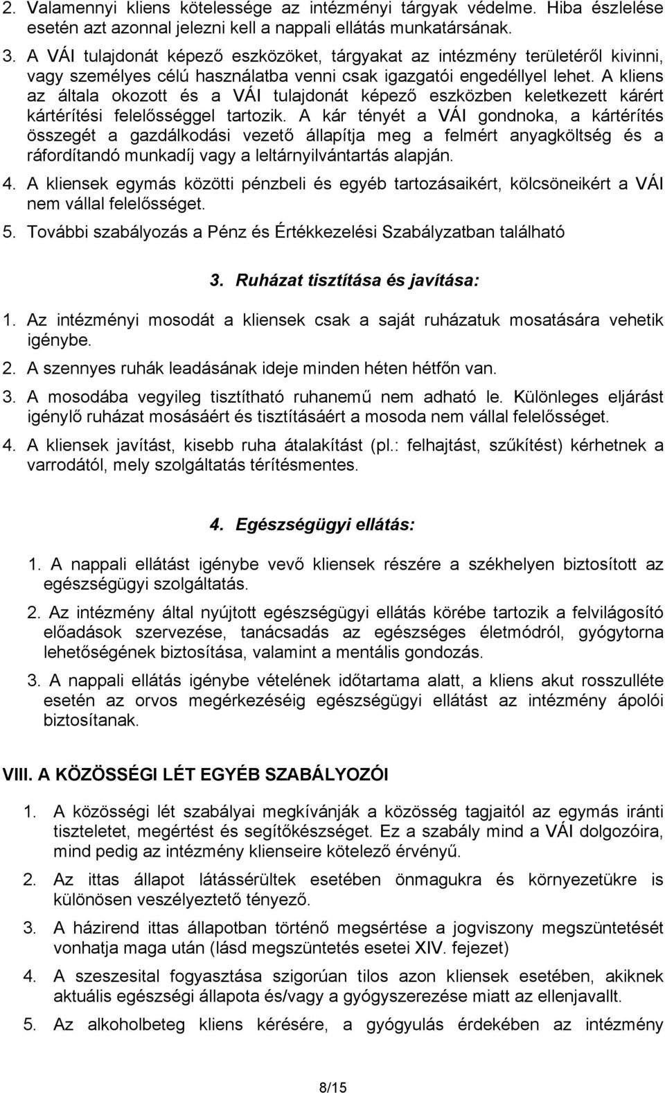 A kliens az általa okozott és a VÁI tulajdonát képező eszközben keletkezett kárért kártérítési felelősséggel tartozik.