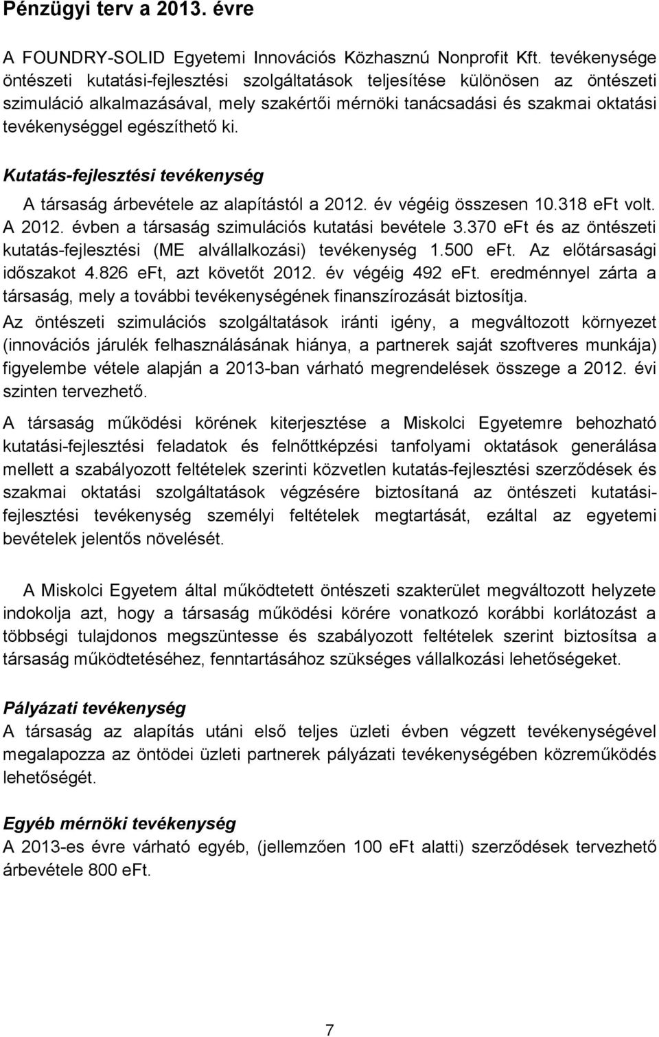 egészíthető ki. Kutatás-fejlesztési tevékenység A társaság árbevétele az alapítástól a 2012. év végéig összesen 10.318 eft volt. A 2012. évben a társaság szimulációs kutatási bevétele 3.