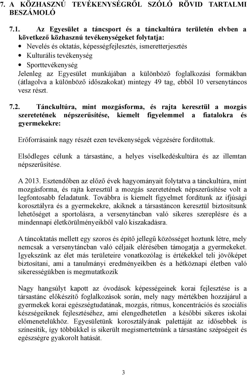 Sporttevékenység Jelenleg az Egyesület munkájában a különböző foglalkozási formákban (átlagolva a különböző időszakokat) mintegy 49 tag, ebből 10 versenytáncos vesz részt. 7.2.