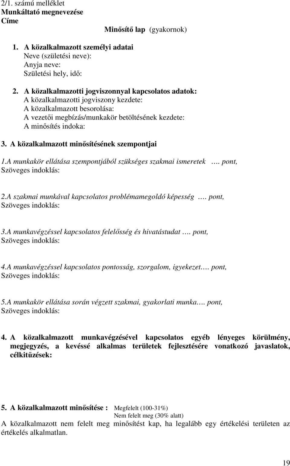 A közalkalmazott minősítésének szempontjai 1.A munkakör ellátása szempontjából szükséges szakmai ismeretek. pont, Szöveges indoklás: 2.A szakmai munkával kapcsolatos problémamegoldó képesség.