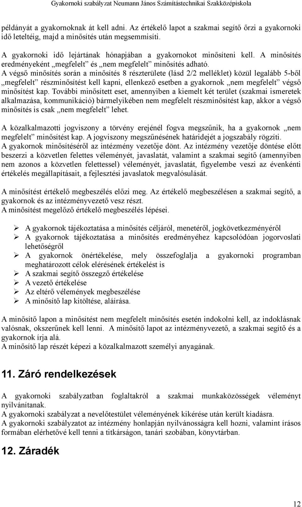 A végső minősítés során a minősítés 8 részterülete (lásd 2/2 melléklet) közül legalább 5-ből megfelelt részminősítést kell kapni, ellenkező esetben a gyakornok nem megfelelt végső minősítést kap.