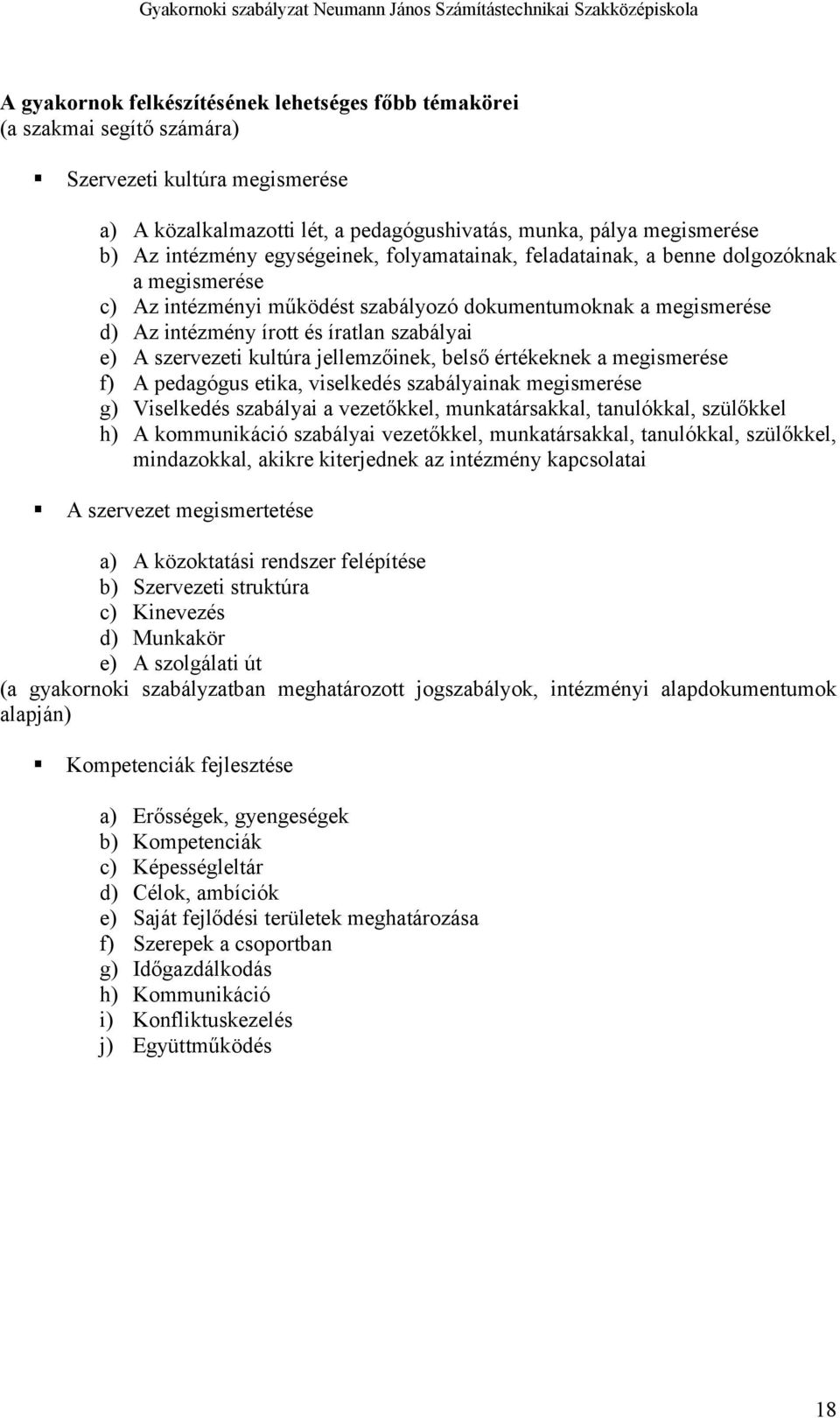 szervezeti kultúra jellemzőinek, belső értékeknek a megismerése f) A pedagógus etika, viselkedés szabályainak megismerése g) Viselkedés szabályai a vezetőkkel, munkatársakkal, tanulókkal, szülőkkel