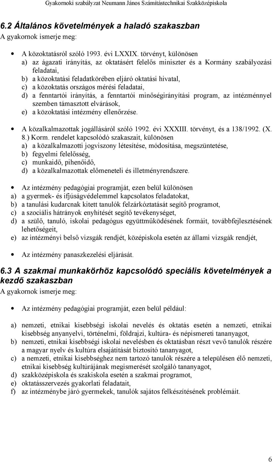 mérési feladatai, d) a fenntartói irányítás, a fenntartói minőségirányítási program, az intézménnyel szemben támasztott elvárások, e) a közoktatási intézmény ellenőrzése.