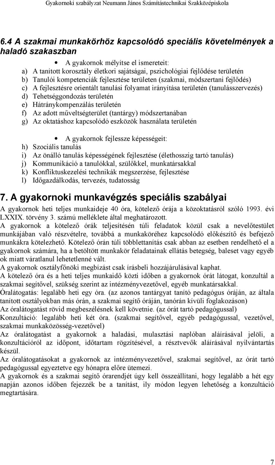 Hátránykompenzálás területén f) Az adott műveltségterület (tantárgy) módszertanában g) Az oktatáshoz kapcsolódó eszközök használata területén A gyakornok fejlessze képességeit: h) Szociális tanulás