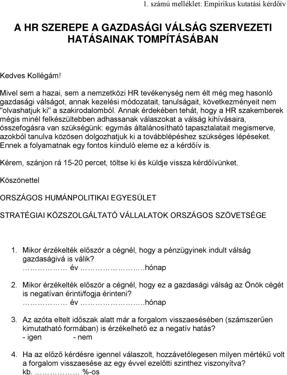 Annak érdekében tehát, hogy a HR szakemberek mégis minél felkészültebben adhassanak válaszokat a válság kihívásaira, összefogásra van szükségünk: egymás általánosítható tapasztalatait megismerve,