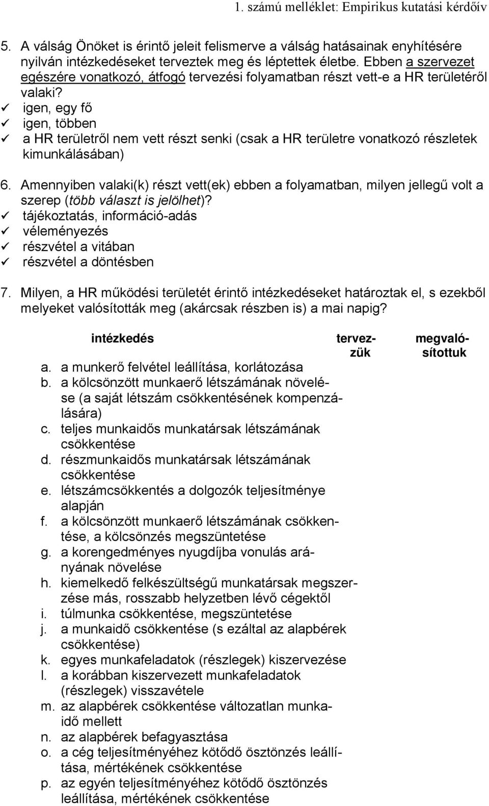 igen, egy fő igen, többen a HR területről nem vett részt senki (csak a HR területre vonatkozó részletek kimunkálásában) 6.