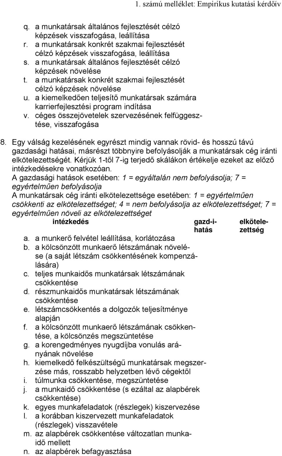 a kiemelkedően teljesítő munkatársak számára karrierfejlesztési program indítása v. céges összejövetelek szervezésének felfüggesztése, visszafogása 8.