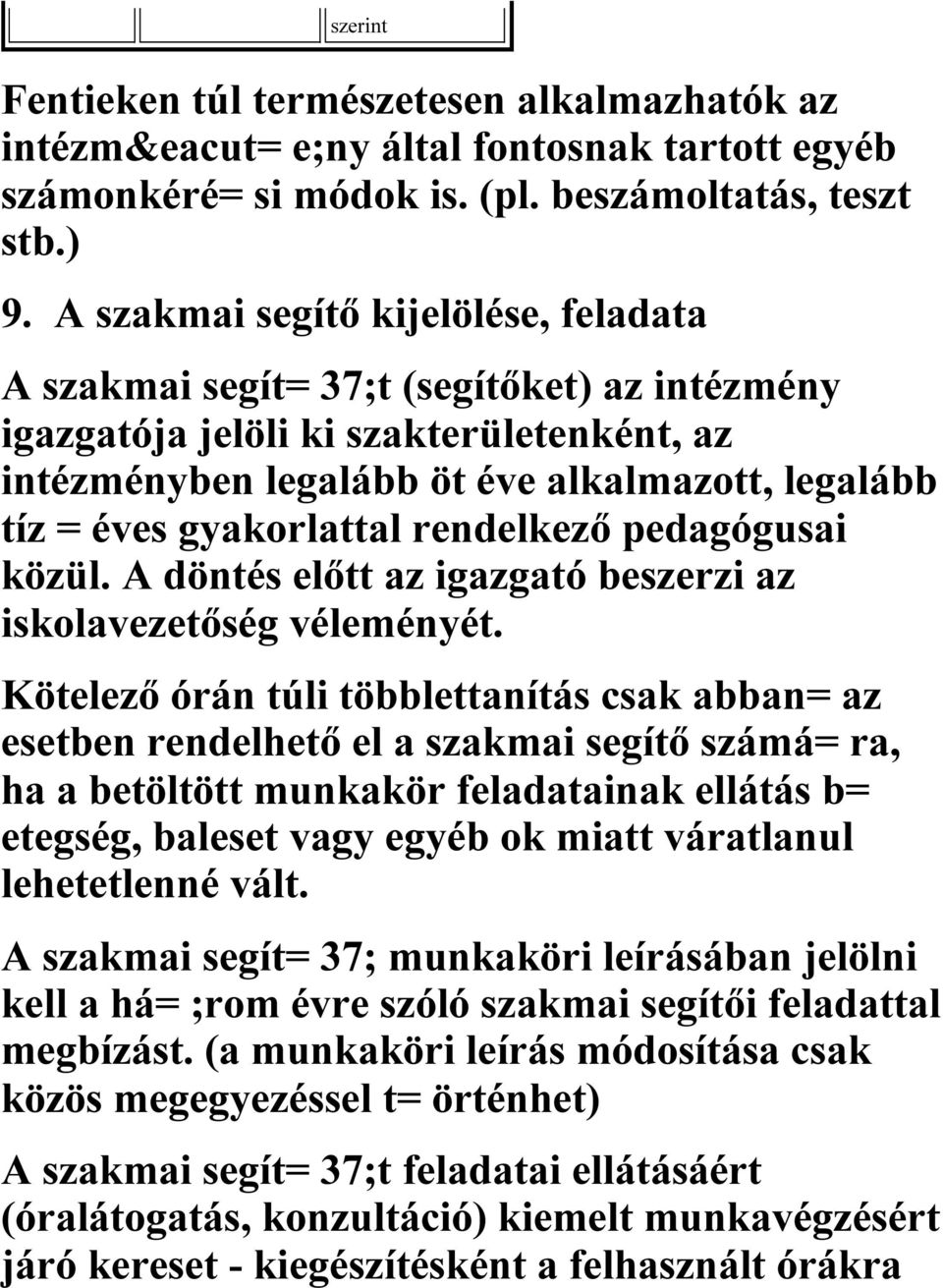 gyakorlattal rendelkező pedagógusai közül. A döntés előtt az igazgató beszerzi az iskolavezetőség véleményét.