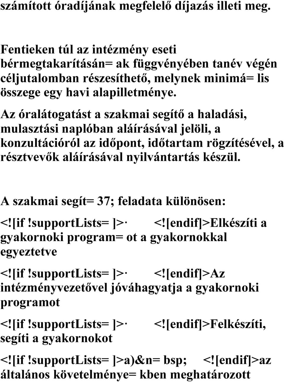 Az óralátogatást a szakmai segítő a haladási, mulasztási naplóban aláírásával jelöli, a konzultációról az időpont, időtartam rögzítésével, a résztvevők aláírásával nyilvántartás készül.